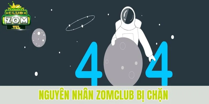 Zomclub Bị Chặn - Nguyên Nhân Và Cách Khắc Phục Hiệu Quả 2 Nguyên nhân Zomclub bị chặn