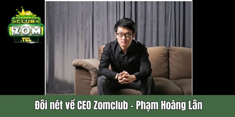 CEO Zomclub - Người Tạo Dựng Thương Hiệu Cá Cược Số 1 1 Tiểu sử của CEO Zomclub Phạm Hoàng Lân