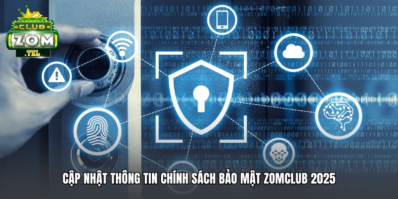 Chính Sách Bảo Mật ZomClub - Thông Tin Cập Nhật 2025 1 Thông tin cập nhật 2025 trong chính sách bảo mật