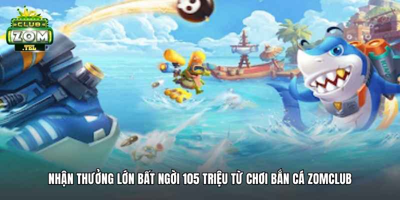 Anh Việt thắng lớn 105 triệu khi chơi Bắn Cá tại Zomclub 3 Nhận thưởng lớn bất ngời 105 triệu từ chơi bắn cá Zomclub
