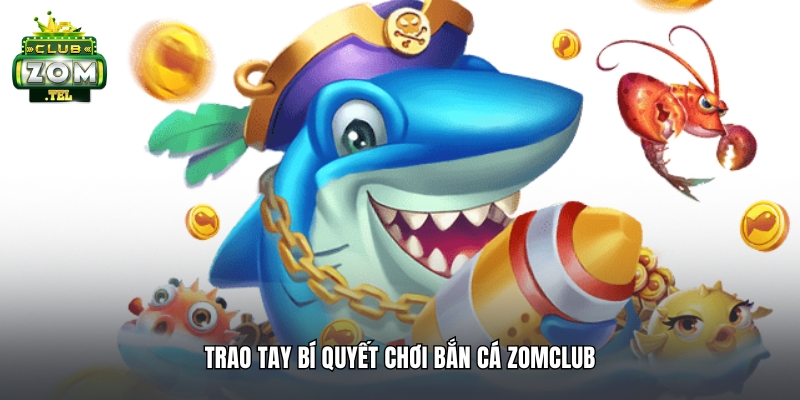 Anh Việt thắng lớn 105 triệu khi chơi Bắn Cá tại Zomclub 4 Trao tay bí quyết chơi bắn cá Zomclub