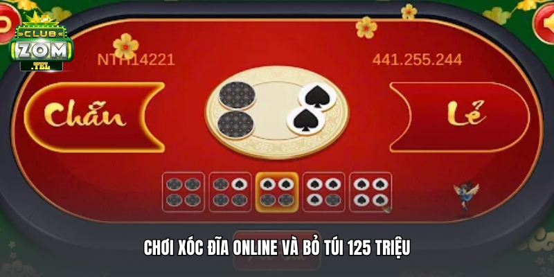 Anh Lâm thắng lớn 125 triệu khi chơi Xóc Đĩa tại Zomclub 3 Chơi xóc đĩa online và bỏ túi 125 triệu