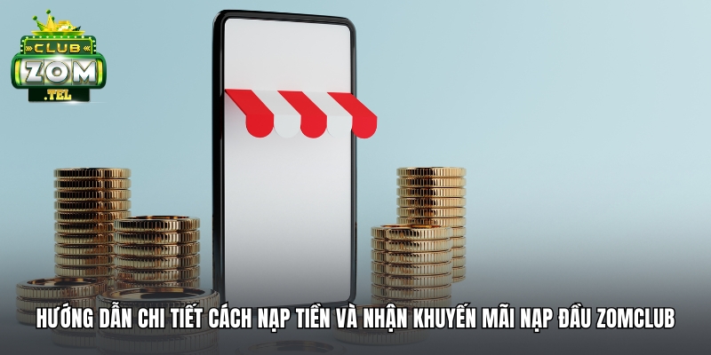 Khuyến Mãi Nạp Lần Đầu - Chào Mừng Tân Thủ Zomclub 3 Các bước thực hiện hướng dẫn cụ thể và lưu ý chi tiết