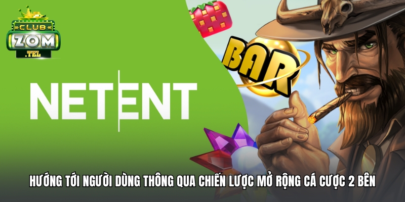 NetEnt - Zomclub: Sự Định Hình Tương Lai Ngành Game 3 Hướng tới người dùng thông qua chiến lược mở rộng cá cược 2 bên